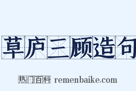 草庐三顾造句是什么意思的图片